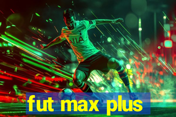 fut max plus